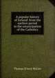 A popular history of Ireland: from the earliest period to the emancipation of the Catholics, Thomas D'Arcy McGee 