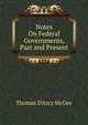 Notes On Federal Governments, Past and Present, Thomas D'Arcy McGee 