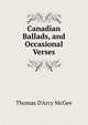 Canadian Ballads, and Occasional Verses, Thomas D'Arcy McGee 