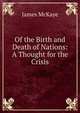 Of the Birth and Death of Nations: A Thought for the Crisis, James McKaye 