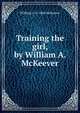 Training the girl, by William A. McKeever, William A. b. 1868 McKeever 