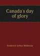 Canada's day of glory, Frederick Arthur McKenzie 
