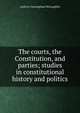 The courts, the Constitution, and parties; studies in constitutional history and politics, McLaughlin, Andrew Cunningham 