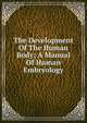 The Development Of The Human Body; A Manual Of Human Embryology, 