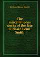 The miscellaneous works of the late Richard Penn Smith, Richard Penn Smith 