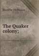 The Quaker colony;, Blanche McManus 