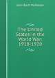 The United States in the World War: 1918-1920, John Bach McMaster 