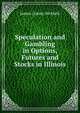 Speculation and Gambling in Options, Futures and Stocks in Illinois, James Conrey McMath 