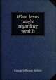 What Jesus taught regarding wealth, George Jefferson McNew 