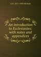 An introduction to Ecclesiastes: with notes and appendices, A H. 1871-1933 McNeile 