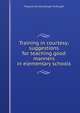 Training in courtesy; suggestions for teaching good manners in elementary schools, Margaret Schallenberger McNaught 