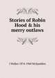 Stories of Robin Hood & his merry outlaws, J Walker 1874-1960 McSpadden 