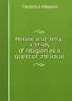 Nature and deity: a study of religion as a quest of the ideal, Frederick Meakin 