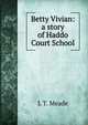 Betty Vivian: a story of Haddo Court School, L T. Meade 