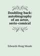 Doubling back: autobiography of an actor, serio-comical, Edwards Hoag Meade 