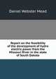 Report on the feasibility of the development of hydro electric power from the Missouri River in the state of South Dakota, Daniel Webster Mead 