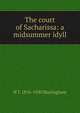 The court of Sacharissa: a midsummer idyll, H T. 1876-1930 Sheringham 