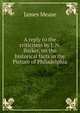 A reply to the criticisms by J. N. Barker, on the historical facts in the Picture of Philadelphia., James Mease 