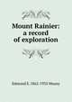 Mount Rainier: a record of exploration, Edmond S. 1862-1935 Meany 