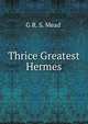 Thrice Greatest Hermes, G R. S. Mead' 