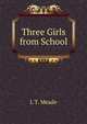 Three Girls from School, L T. Meade 