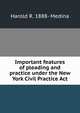 Important features of pleading and practice under the New York Civil Practice Act, Harold R. 1888- Medina 
