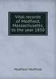 Vital records of Medfield, Massachusetts, to the year 1850, Medfield Medfield 