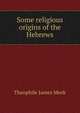 Some religious origins of the Hebrews, Theophile James Meek 
