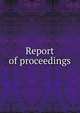 Report of proceedings, 