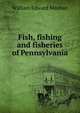 Fish, fishing and fisheries of Pennsylvania, William Edward Meehan 