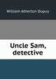Uncle Sam, detective, William Atherton Dupuy 