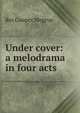 Under cover: a melodrama in four acts, Roi Cooper Megrue 