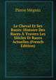 Le Cheval Et Ses Races: Histoire Des Races A Travers Les Siecles Et Races Actuelles (French Edition), Pierre Megnin 