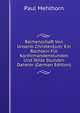Rechenschaft Von Unserm Christentum: Ein Buchlein Fur Konfirmandenstunden Und Stille Stunden Daheim (German Edition), Paul Mehlhorn 