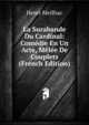 La Surabande Du Cardinal: Comedie En Un Acte, Melee De Couplets (French Edition), Henri Meilhac 