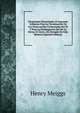 Propuestas Presentadas Al Supremo Gobierno Para La Terminacion De Los Ferrocarriles Contratadas Por El Y Para La Prolongacion Del De La Oroya Al Cerro . De Desague En Este Mineral (Spanish Edition), Henry Meiggs 