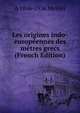 Les origines indo-europeennes des metres grecs (French Edition), A 1866-1936 Meillet 