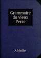 Grammaire du vieux Perse, Meillet Antoine 