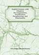 English Gramar, with Chapters On Composition, Versification, Paraphrasing, and Punctuation, John Miller Dow Meiklejohn 