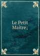 Le Petit Maitre;, 