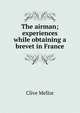 The airman; experiences while obtaining a brevet in France, Clive Mellor 