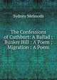 The Confessions of Cuthburt: A Ballad ; Bunker Hill : A Poem ; Migration : A Poem, Sydney Melmoth 