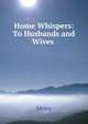 Home Whispers: To Husbands and Wives ., Melva 