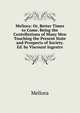 Meliora: Or, Better Times to Come. Being the Contributions of Many Men Touching the Present State and Prospects of Society. Ed. by Viscount Ingestre, Meliora 