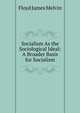 Socialism As the Sociological Ideal: A Broader Basis for Socialism, Floyd James Melvin 