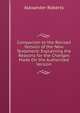 Companion to the Revised Version of the New Testament: Explaining the Reasons for the Changes Made On the Authorized Version, Alexander Roberts 