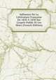 Influence De La Litt?rature Fran?aise De 1830 ? 1850 Sur L'esprit Public Et Les Murs (French Edition), 