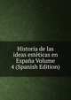 Historia de las ideas esteticas en Espana Volume 4 (Spanish Edition), 
