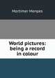 World pictures: being a record in colour, Menpes Mortimer 