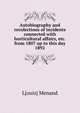 Autobiography and recolections of incidents connected with horticultural affairs, etc. from 1807 up to this day 1892, L[ouis] Menand 